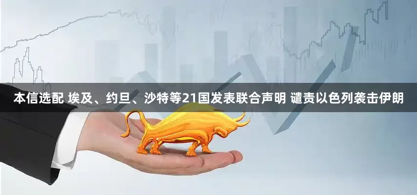 本信选配 埃及、约旦、沙特等21国发表联合声明 谴责以色列袭击伊朗